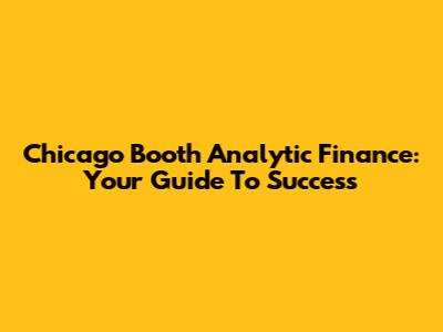 Chicago Booth Analytic Finance: Your Guide To Success