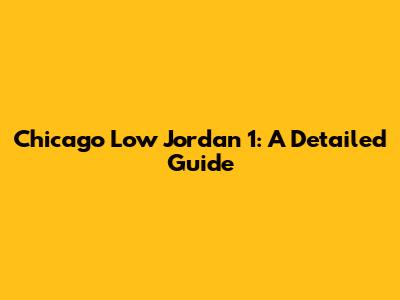 Chicago Low Jordan 1: A Detailed Guide