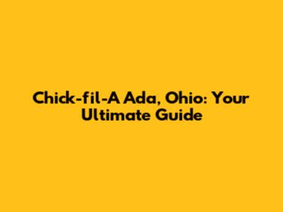 Chick-fil-A Ada, Ohio: Your Ultimate Guide