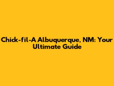 Chick-fil-A Albuquerque, NM: Your Ultimate Guide