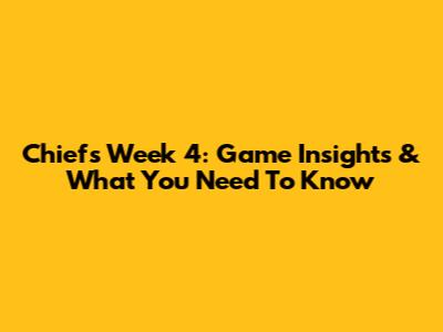 Chiefs Week 4: Game Insights & What You Need To Know