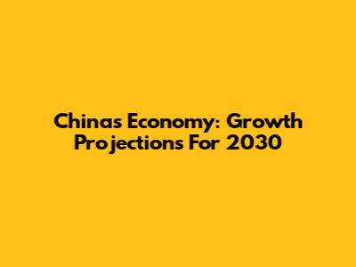 China's Economy: Growth Projections For 2030