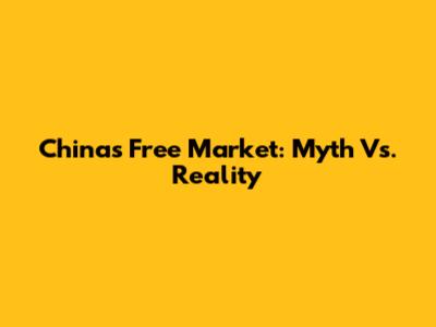 China's Free Market: Myth Vs. Reality