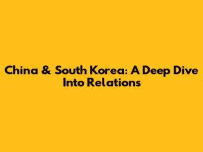 China & South Korea: A Deep Dive Into Relations