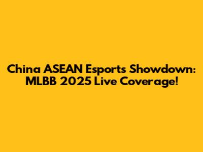 China ASEAN Esports Showdown: MLBB 2025 Live Coverage!