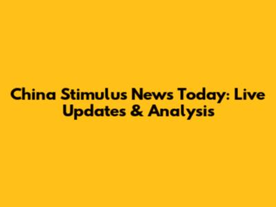 China Stimulus News Today: Live Updates & Analysis