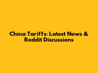 China Tariffs: Latest News & Reddit Discussions