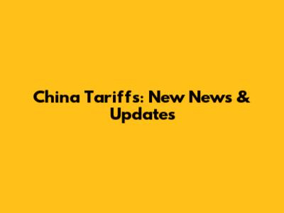 China Tariffs: New News & Updates