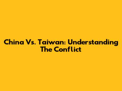 China Vs. Taiwan: Understanding The Conflict
