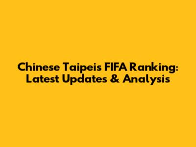 Chinese Taipei's FIFA Ranking: Latest Updates & Analysis