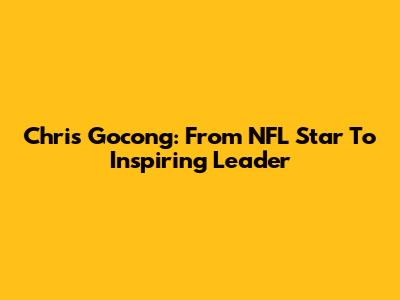 Chris Gocong: From NFL Star To Inspiring Leader