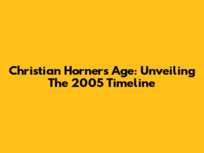 Christian Horner's Age: Unveiling The 2005 Timeline