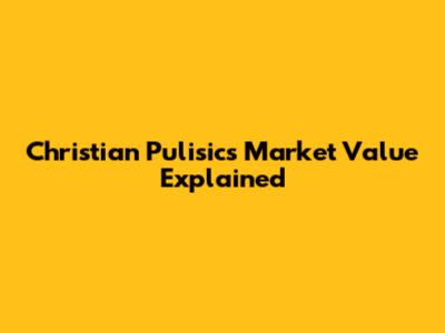 Christian Pulisic's Market Value Explained