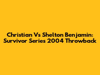 Christian Vs Shelton Benjamin: Survivor Series 2004 Throwback