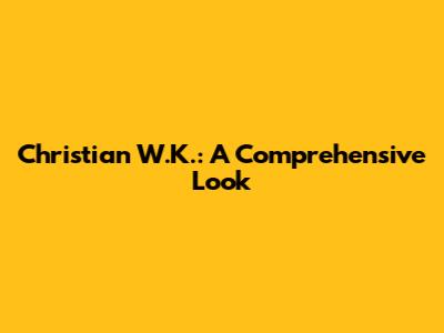 Christian W.K.: A Comprehensive Look