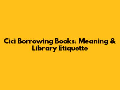 Cici Borrowing Books: Meaning & Library Etiquette