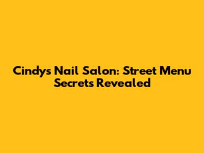 Cindy's Nail Salon: Street Menu Secrets Revealed