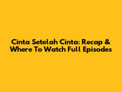 Cinta Setelah Cinta: Recap & Where To Watch Full Episodes