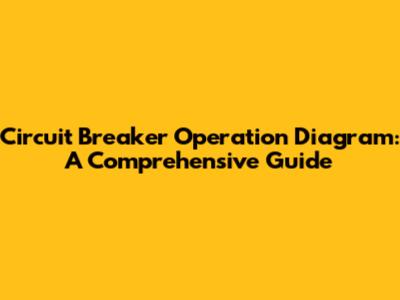Circuit Breaker Operation Diagram: A Comprehensive Guide