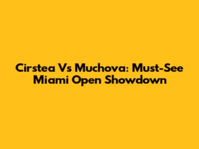 Cirstea Vs Muchova: Must-See Miami Open Showdown