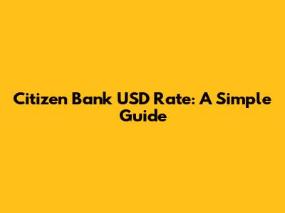 Citizen Bank USD Rate: A Simple Guide