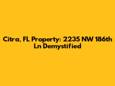 Citra, FL Property: 2235 NW 186th Ln Demystified