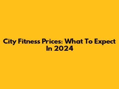 City Fitness Prices: What To Expect In 2024