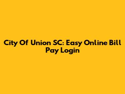 City Of Union SC: Easy Online Bill Pay Login