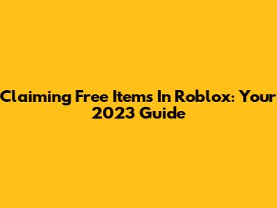Claiming Free Items In Roblox: Your 2023 Guide