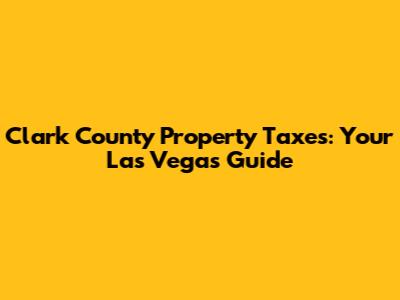 Clark County Property Taxes: Your Las Vegas Guide