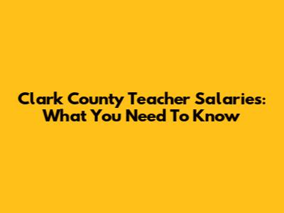Clark County Teacher Salaries: What You Need To Know