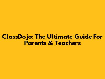ClassDojo: The Ultimate Guide For Parents & Teachers