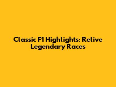 Classic F1 Highlights: Relive Legendary Races