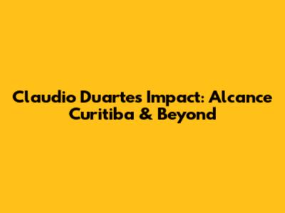 Claudio Duarte's Impact: Alcance Curitiba & Beyond