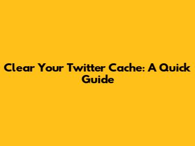 Clear Your Twitter Cache: A Quick Guide
