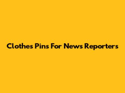 Clothes Pins For News Reporters