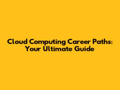 Cloud Computing Career Paths: Your Ultimate Guide