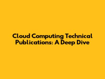 Cloud Computing Technical Publications: A Deep Dive