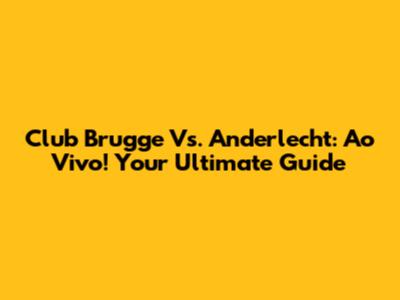 Club Brugge Vs. Anderlecht: Ao Vivo! Your Ultimate Guide