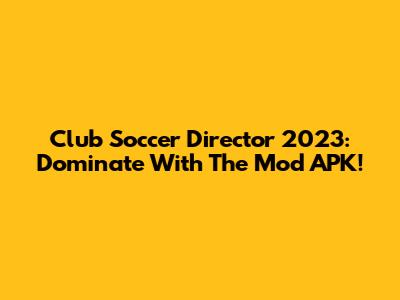 Club Soccer Director 2023: Dominate With The Mod APK!