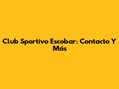 Club Sportivo Escobar: Contacto Y Más