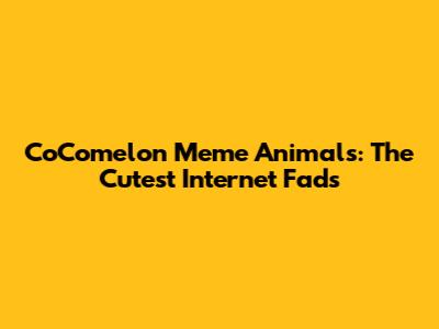 CoComelon Meme Animals: The Cutest Internet Fads