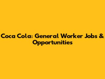 Coca Cola: General Worker Jobs & Opportunities