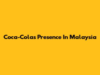 Coca-Cola's Presence In Malaysia