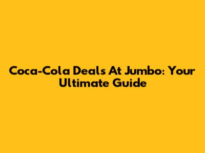 Coca-Cola Deals At Jumbo: Your Ultimate Guide