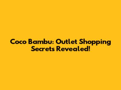 Coco Bambu: Outlet Shopping Secrets Revealed!