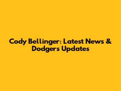 Cody Bellinger: Latest News & Dodgers Updates