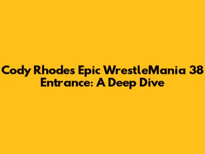 Cody Rhodes' Epic WrestleMania 38 Entrance: A Deep Dive