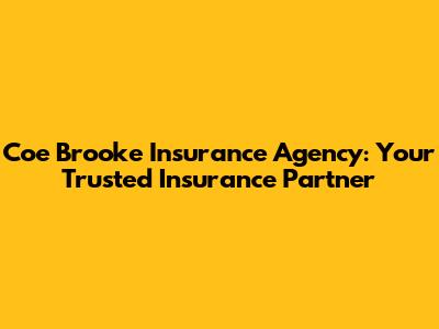 Coe Brooke Insurance Agency: Your Trusted Insurance Partner