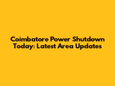 Coimbatore Power Shutdown Today: Latest Area Updates